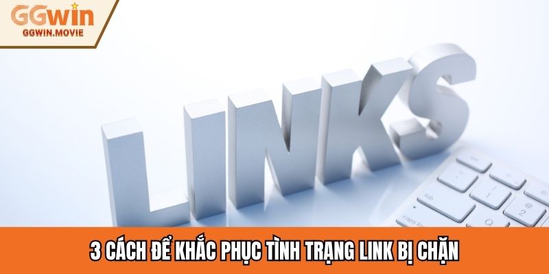 3 cách để khắc phục tình trạng link bị chặn