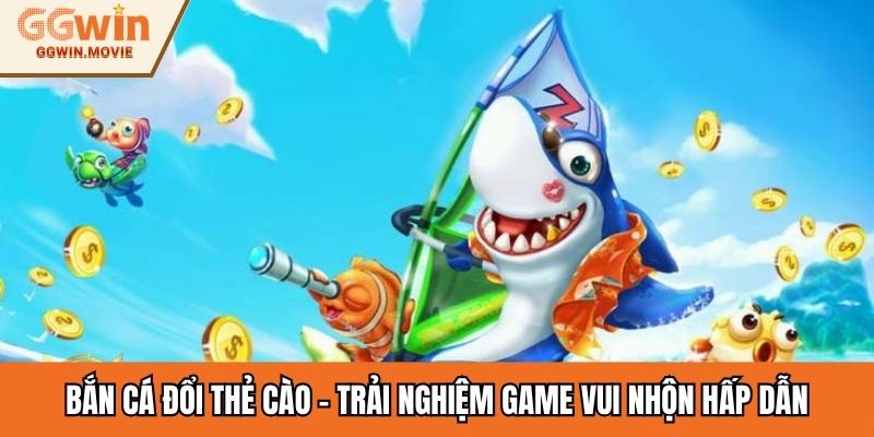 Bắn Cá Đổi Thẻ Cào