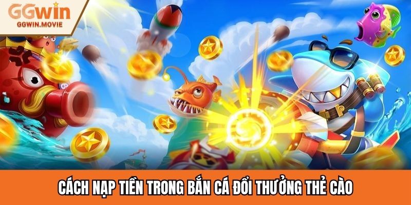 Cách nạp tiền trong bắn cá đổi thưởng thẻ cào