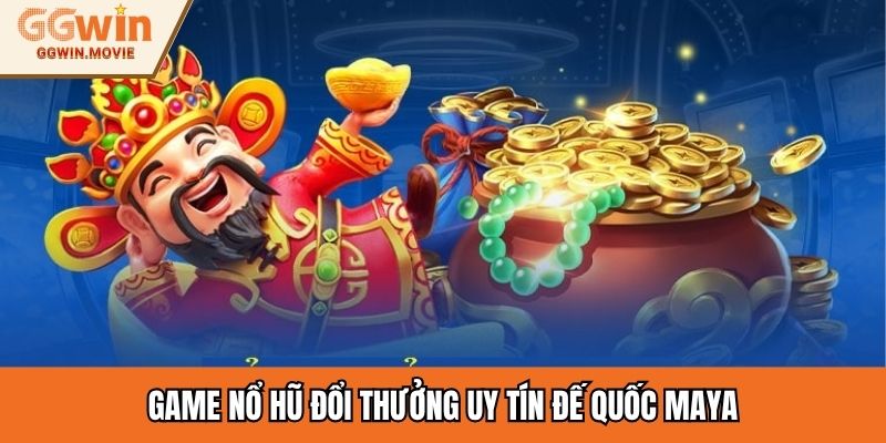 Game nổ hũ đổi thưởng uy tín Đế Quốc Maya