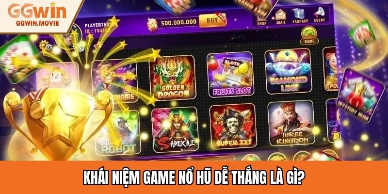 Khái niệm game nổ hũ dễ thắng là gì?