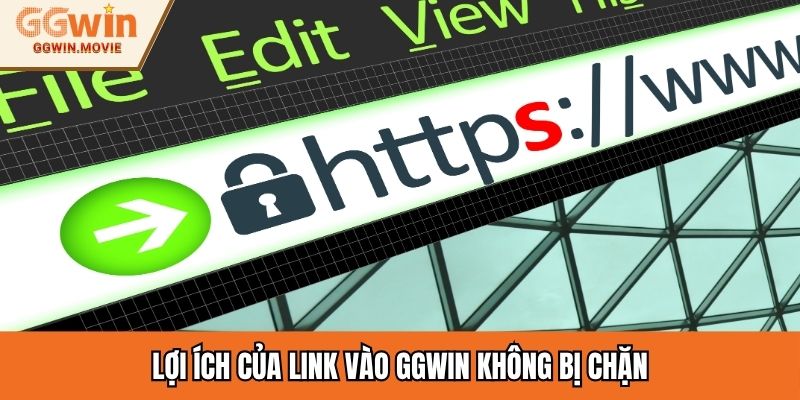 Lợi ích của link vào GGWIN không bị chặn