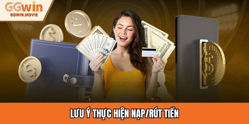 Lưu ý thực hiện nạp/rút tiền