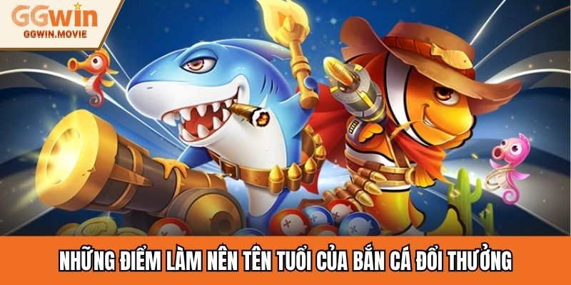 Những điểm làm nên tên tuổi của bắn cá đổi thưởng