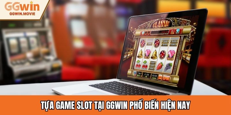 Tựa game Slot tại GGWIN phổ biến hiện nay