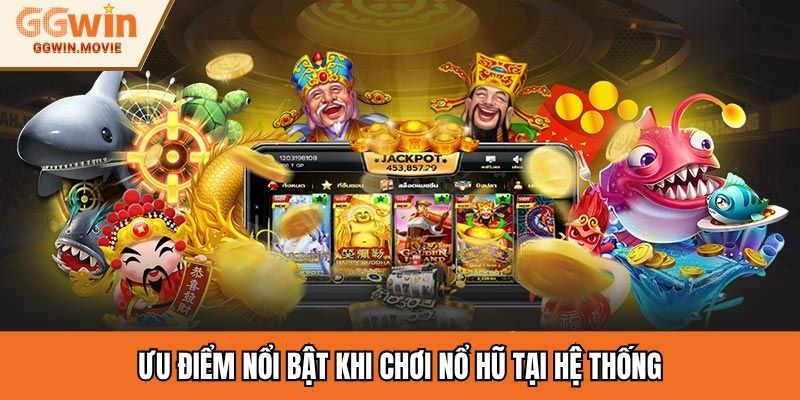 Ưu điểm nổi bật khi chơi nổ hũ tại hệ thống