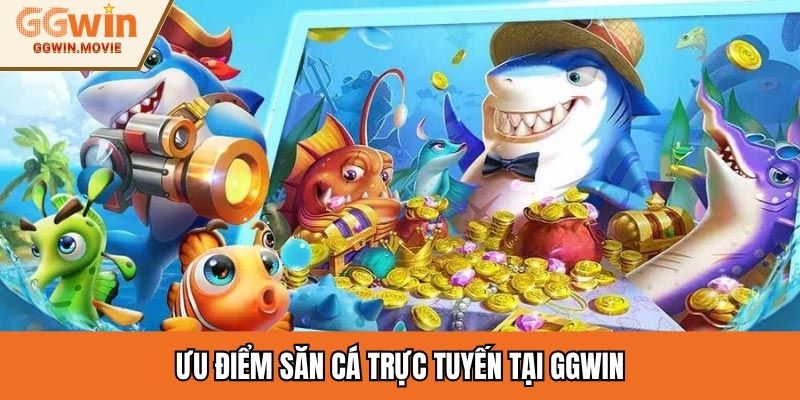 Ưu điểm săn cá trực tuyến tại GGWIN